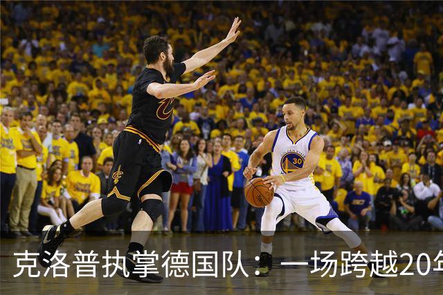 克洛普执掌德国队：一场跨越20年的“双向奔赴”