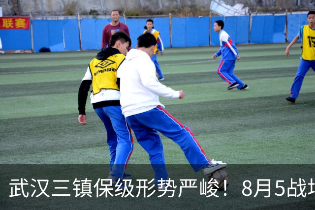 武汉三镇保级形势严峻！8月5战场场硬仗，连战两个保级竞争对手