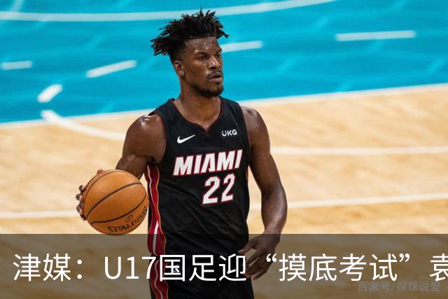 津媒：U17国足迎“摸底考试”袁博涵未获征召但得到浮嶋敏重视