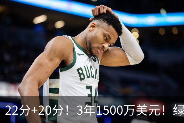 22分+20分！3年1500万美元！绿军满分签约达成